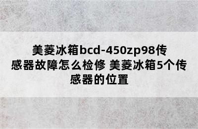 美菱冰箱bcd-450zp98传感器故障怎么检修 美菱冰箱5个传感器的位置